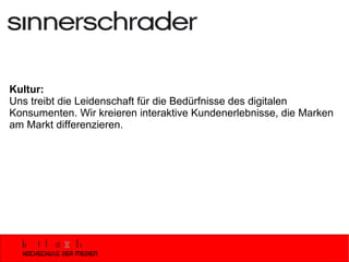 Kultur: Uns treibt die Leidenschaft für die Bedürfnisse des digitalen Konsumenten. Wir kreieren interaktive Kundenerlebnisse, die Marken am Markt differenzieren. 