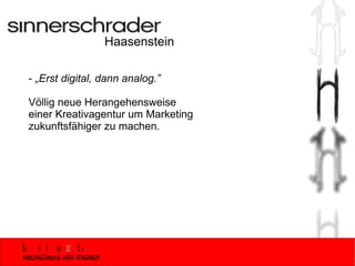 Haasenstein -  „Erst digital, dann analog.”   Völlig neue Herangehensweise einer Kreativagentur um Marketing zukunftsfähiger zu machen. 