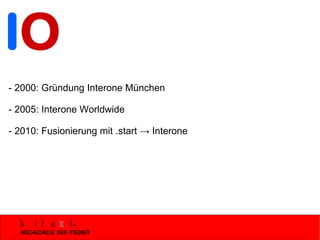 - 2000: Gründung Interone München - 2005: Interone Worldwide - 2010: Fusionierung mit .start -> Interone  