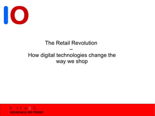 The Retail Revolution  –  How digital technologies change the way we shop 