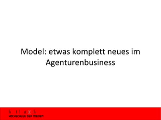 Model: etwas komplett neues im Agenturenbusiness 