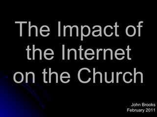 The Impact of the Internet on the Church ,[object Object],[object Object]