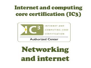 Internet and computing
core certification (IC3)




  Networking
  and internet
 