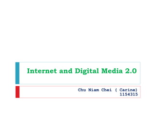 Internet and Digital Media 2.0 Chu Niam Chei ( Carine) 1154315 