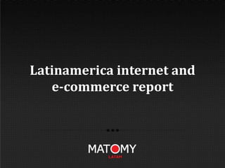 Latinamerica internet and
   e-commerce report
 