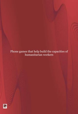 Phone games that help build the capacities of
humanitarian workers
 