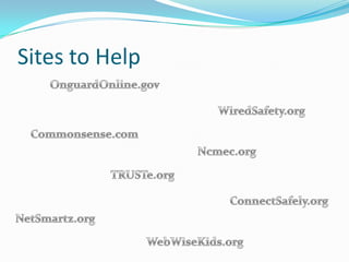 Sites to HelpOnguardOnline.govWiredSafety.orgCommonsense.comNcmec.orgTRUSTe.orgConnectSafely.orgNetSmartz.orgWebWiseKids.org