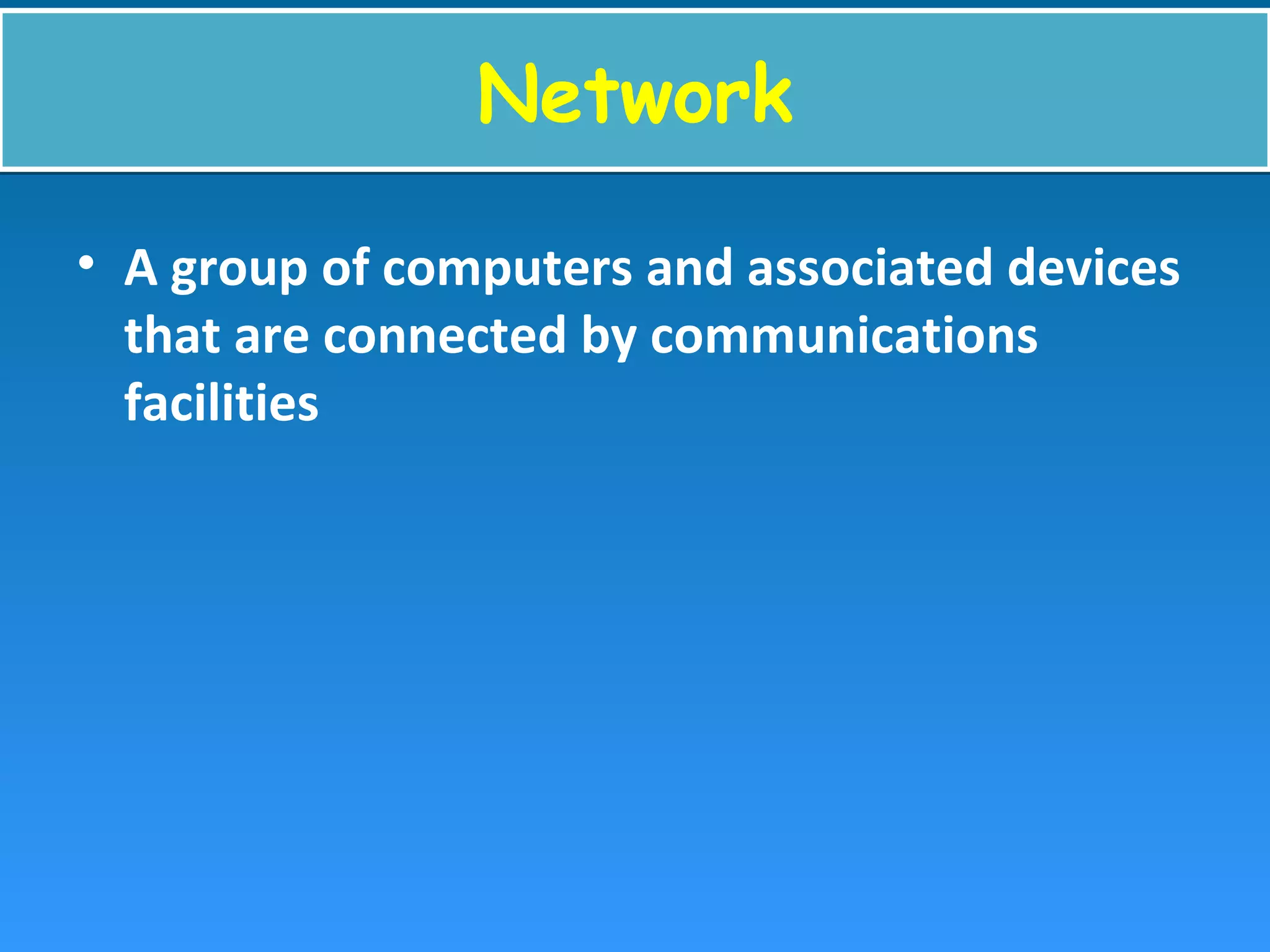 NetworkNetwork
• A group of computers and associated devices
that are connected by communications
facilities
 