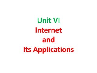 Unit VI
Internet
and
Its Applications
 