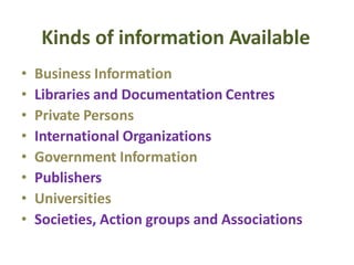 Kinds of information Available
• Business Information
• Libraries and Documentation Centres
• Private Persons
• International Organizations
• Government Information
• Publishers
• Universities
• Societies, Action groups and Associations
 