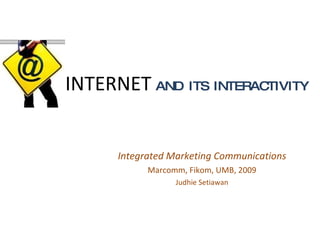 INTERNET   AND  ITS  INTERACTIVITY Integrated Marketing Communications Marcomm, Fikom, UMB, 2009 Judhie Setiawan 