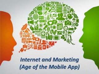 Internet and Marketing
(Age of the Mobile App)
 