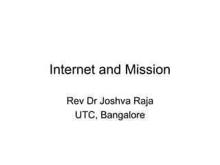 Internet and Mission
Rev Dr Joshva Raja
UTC, Bangalore
 