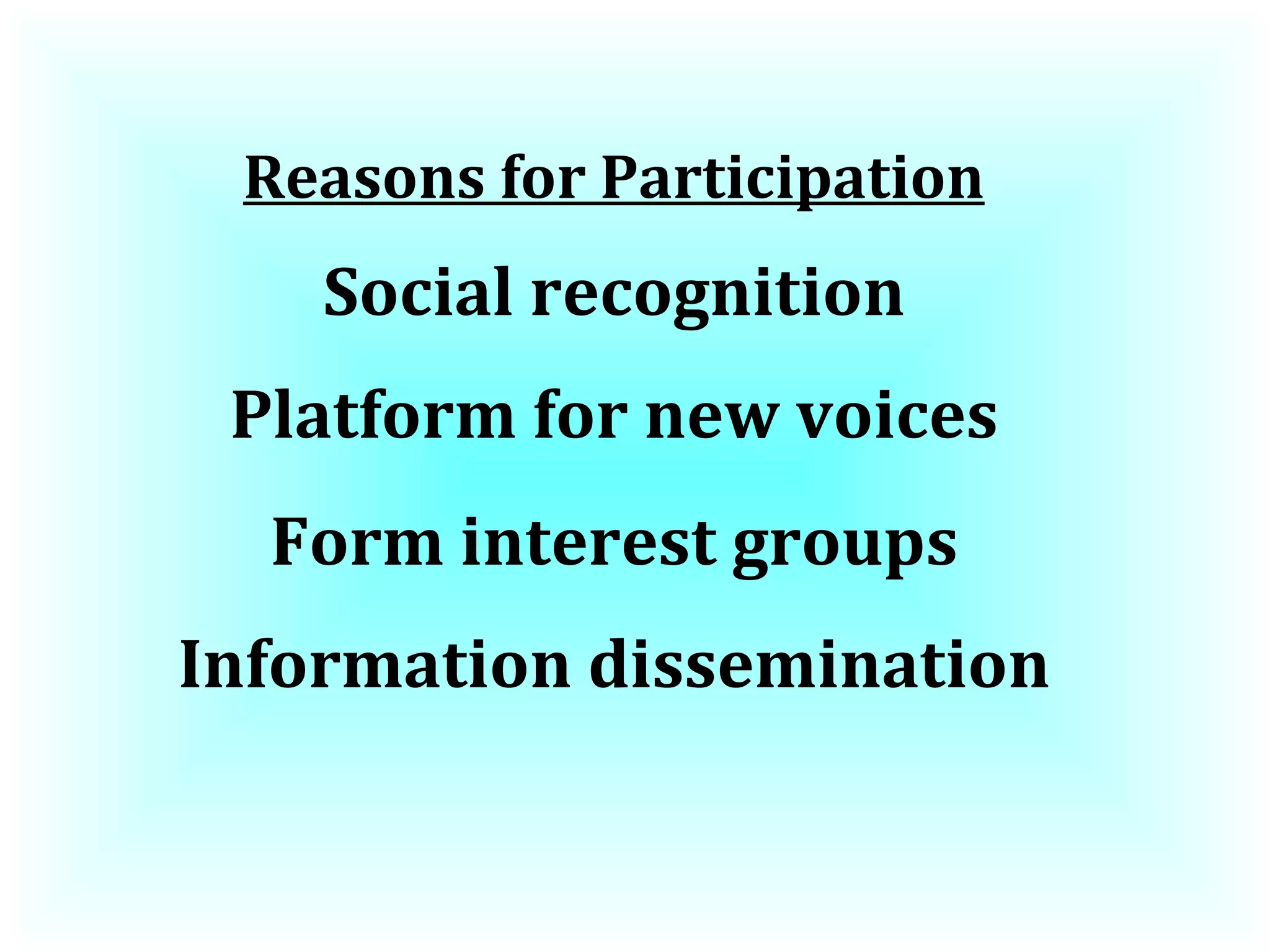 Reasons for Participation Social recognition Platform for new voices Form interest groups Information dissemination 