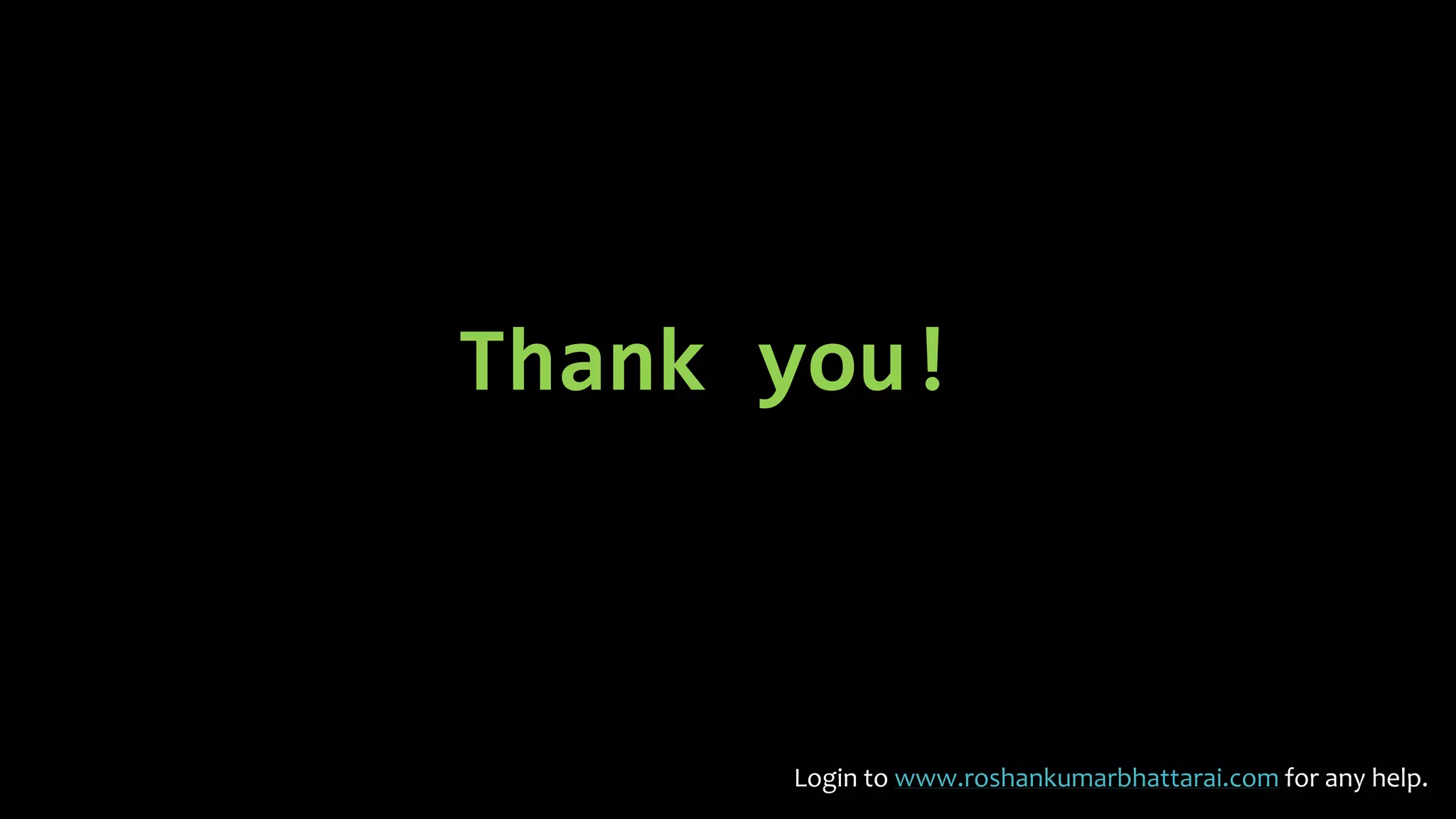 Thank you!
Login to www.roshankumarbhattarai.com for any help.
 