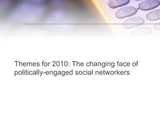 Themes for 2010: The changing face of politically-engaged social networkers