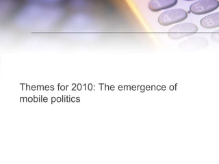 Themes for 2010: The emergence of mobile politics