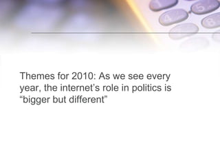 Themes for 2010: As we see every year, the internet’s role in politics is “bigger but different”