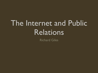 The Internet and Public
       Relations
        Richard Giles
 