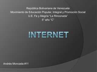 República Bolivariana de Venezuela
Movimiento de Educación Popular, Integral y Promoción Social
U.E. Fe y Alegría “La Rinconada”
5° año “C”

Andrés Moncada #11

 
