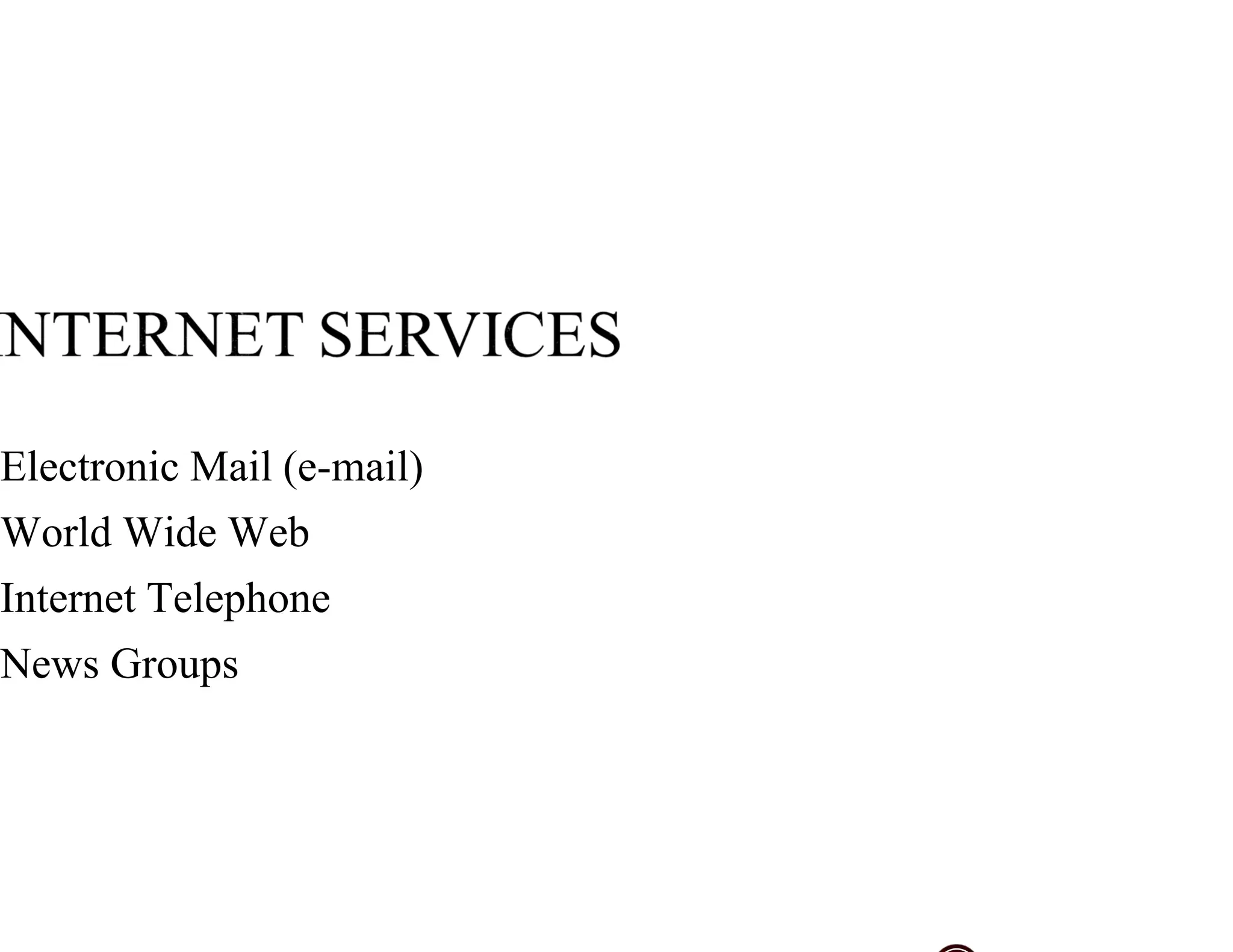 Electronic Mail (e-mail)
World Wide Web
Internet Telephone
News Groups
 