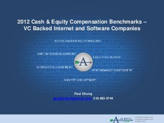 info@alacritysearch.com
www.alacritysearch.com
310-853-3744
2012 Cash & Equity Compensation Benchmarks –
VC Backed Internet and Software Companies
Paul Chung
paul@alacritysearch.com 310-853-3744
 