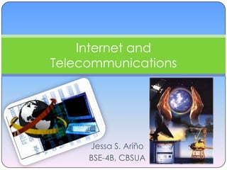Internet and
Telecommunications




     Jessa S. Ariño
     BSE-4B, CBSUA
 