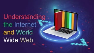 Understanding
the Internet
and World
Wide Web
 