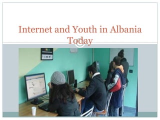 Internet and Youth in Albania Today 