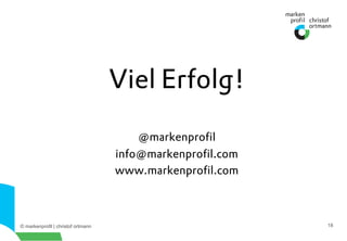© markenprofil | christof ortmann 18
Viel Erfolg!
@markenproﬁl
info@markenproﬁl.com
www.markenproﬁl.com
 