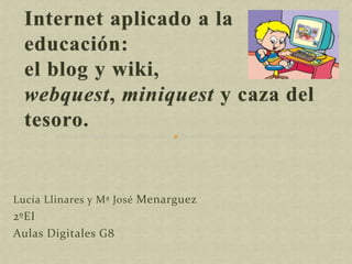 Lucía Llinares y Mª José Menarguez
2ºEI
Aulas Digitales G8
 