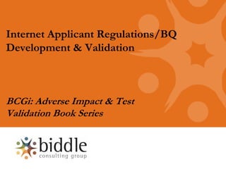 Internet Applicant Regulations/BQ
Development & Validation



BCGi: Adverse Impact & Test
Validation Book Series
 