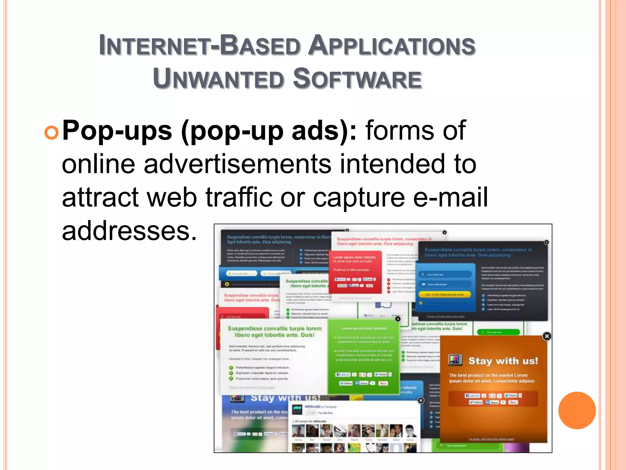 INTERNET-BASED APPLICATIONS
UNWANTED SOFTWARE
Pop-ups (pop-up ads): forms of
online advertisements intended to
attract web traffic or capture e-mail
addresses.
 