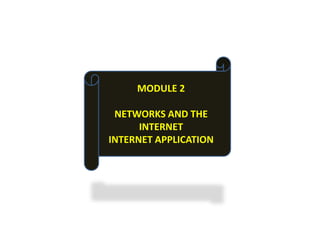 MODULE 2

 NETWORKS AND THE
      INTERNET
INTERNET APPLICATION
 