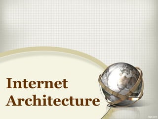 Internet
Architecture
 