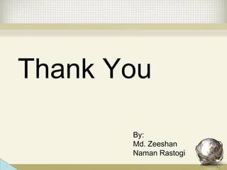 Thank You
By:
Md. Zeeshan
Naman Rastogi
 