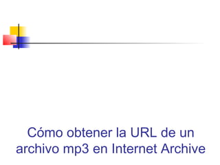 Cómo obtener la URL de un
archivo mp3 en Internet Archive
 