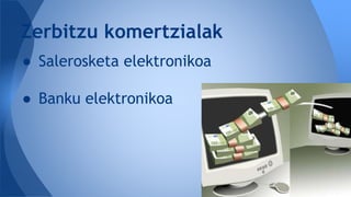 ● Salerosketa elektronikoa
● Banku elektronikoa
Zerbitzu komertzialak
 