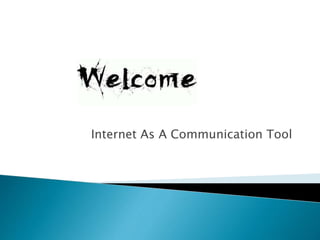 Internet As A Communication Tool
 