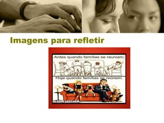 Imagens para refletir
 