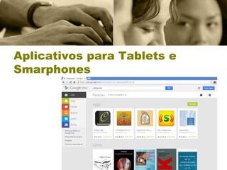 Aplicativos para Tablets e
Smarphones
 