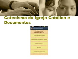 Catecismo da Igreja Católica e
Documentos
 