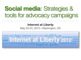 Social media: Strategies &
tools for advocacy campaigns
          Internet at Liberty
     May 23-24, 2012 • Washington, DC
 