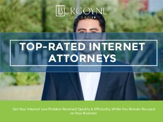 TOP-RATED INTERNET
ATTORNEYS
Get Your Internet Law Problem Resolved Quickly & Efficiently, While You Remain Focused
on Your Business
 
