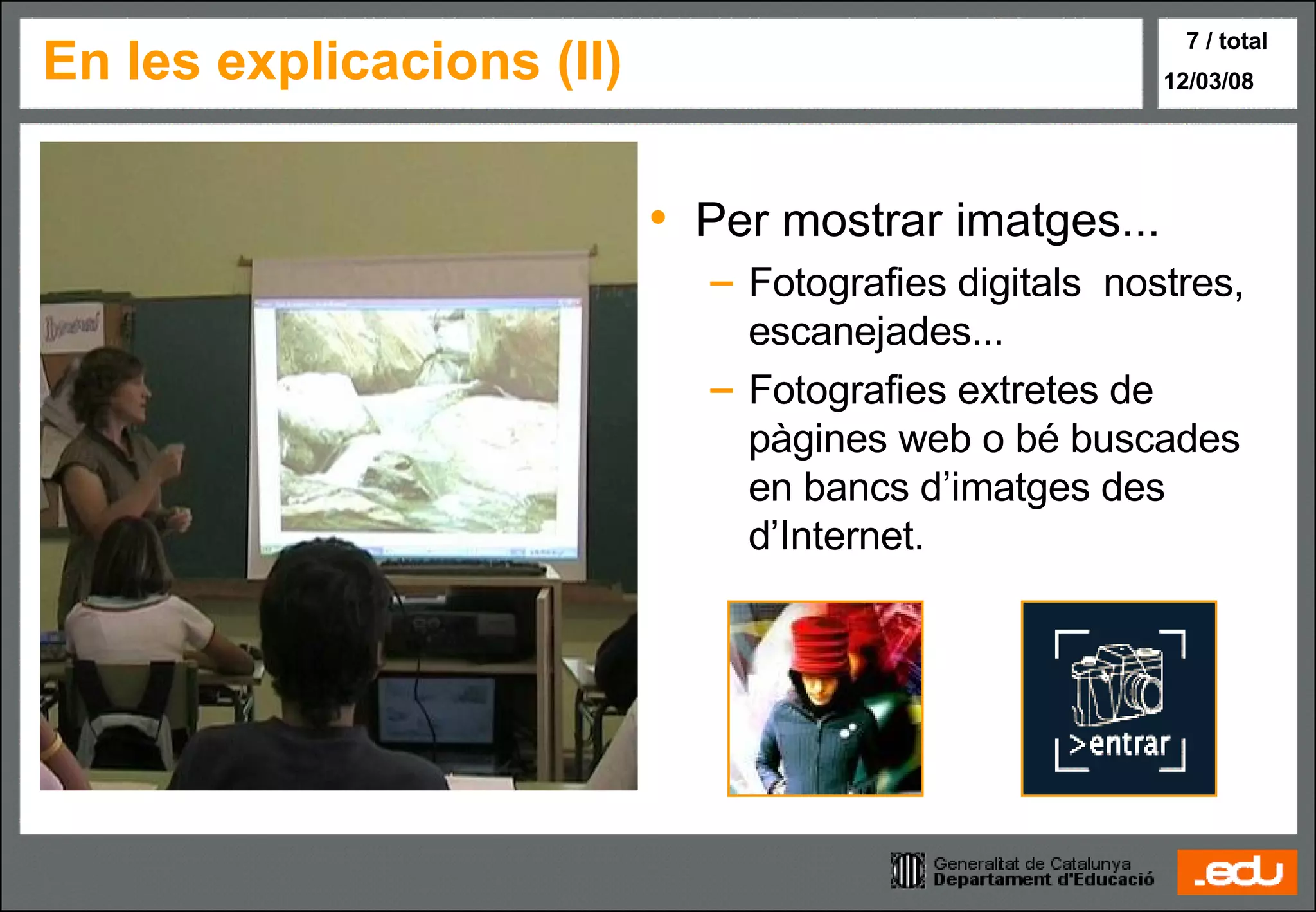 Per mostrar imatges... Fotografies digitals  nostres, escanejades... Fotografies extretes de pàgines web o bé buscades en bancs d’imatges des d’Internet. En les explicacions (II) 