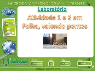 Aula: Pág: Data:
02 25 a 50 9-set-13SA073-12003
Turma:
Professor: Gabriel Coutinho
 