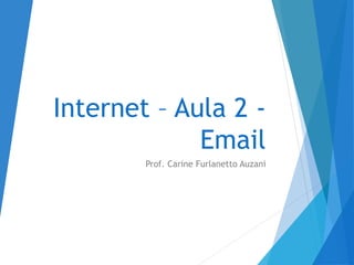 Internet – Aula 2 -
Email
Prof. Carine Furlanetto Auzani
 