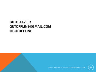 Guto xaviergutoffline@gmail.com@gutofflineGuto xavier – gutoffline@gmail.com44