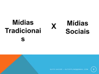 Mídias TradicionaisMídias SociaisXGuto xavier – gutoffline@gmail.com8