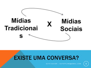 Mídias TradicionaisMídias SociaisXExiste uma conversa?Guto xavier – gutoffline@gmail.com9